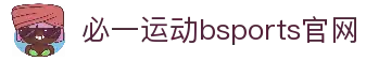 Bsports必一运动(中国区)官方网站